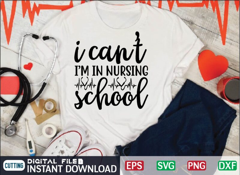 i can’t i’m in nursing school svg, nurse quote, nurse life, funny nurse svg, nurse svg designs,