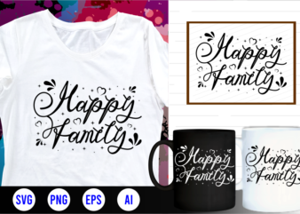 happy family family quotes svg, family t shirt designs, family t shirt design, mug designs, family design, inspirational, quotes, motivational