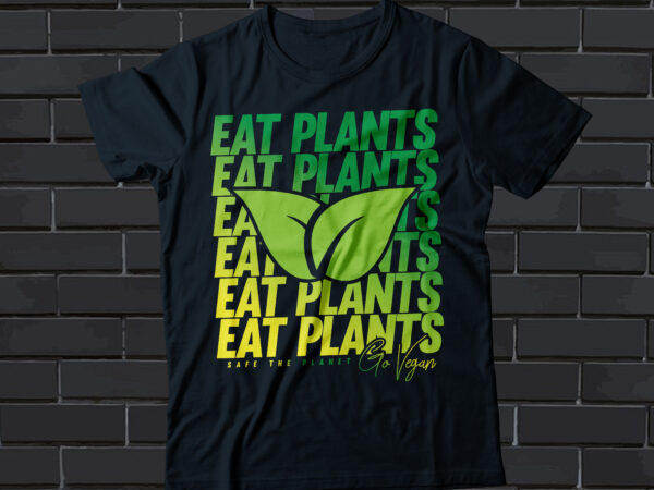 Eat plants safe the planet go vegan t-shirt design