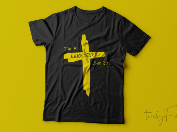 I am a whosoever | john 3:16 | christian art t shirt design for sale