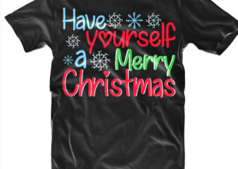 Have Yourself A Merry Christmas Svg, Merry Christmas t shirt designs, Merry Christmas Svg, Merry Christmas vector, Merry Christmas logo, Christmas Svg, Christmas vector, Christmas Quotes, Funny Christmas, Christmas Tree