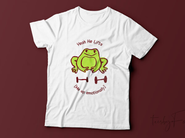 Yeah! he lifts me up emotionally t shirt design template