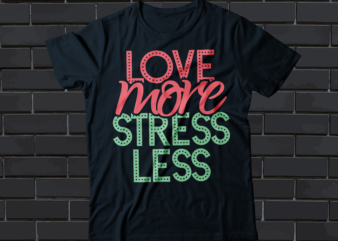 love more stress less typography t-shirt design motivational t-shirt