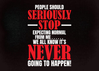 People should seriously stop expecting normal from me we all know it’s never going to happen SVG editable vector t-shirt design printable files