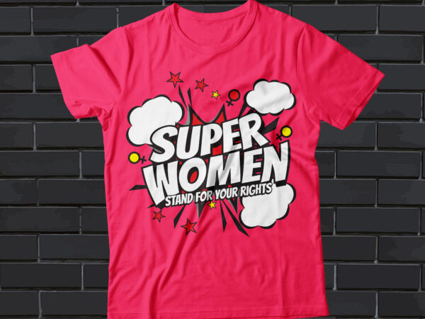 Super women t-shirt design, stands for your rights, pop art style t-shirt deisgn