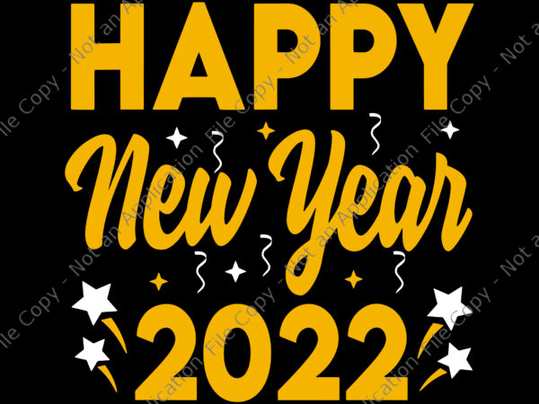 Happy new year 2022 svg, 2022 svg, funny happy new year svg graphic t shirt