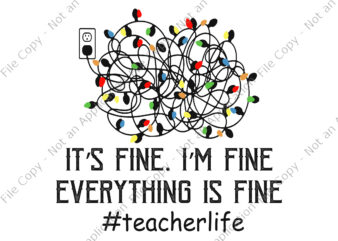 It’s Fine Everything Is Fine I’m Fine Svg, Christmas Teacher Life Svg, Teacherlife Svg, Christmas Svg, Lights Christmas Svg
