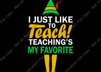 I Just Like to Teach Teachings My Favorite Svg, Teacher Christmas Svg, Teacher Svg, Christmas Svg, Santa Svg, ELF Svg