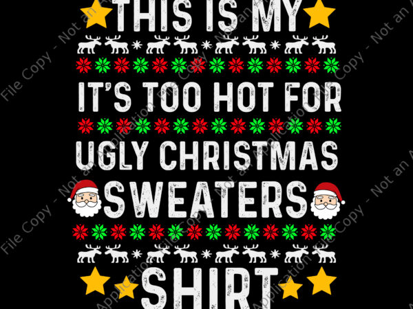 This is my it’s too hot for ugly christmas sweaters shirt svg, ugly christmas svg, christmas svg, reindeer svg, tree christma svg t shirt designs for sale