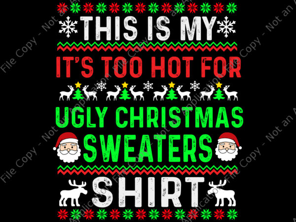 This is my it’s too hot for ugly christmas sweaters shirt svg, ugly christmas svg, christmas svg, reindeer svg, tree christma svg t shirt designs for sale