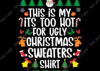 This Is My It’s Too Hot For Ugly Christmas Sweaters Shirt Svg, Ugly Christmas Svg, Christmas Svg, ReinDeer Svg, Tree Christma Svg
