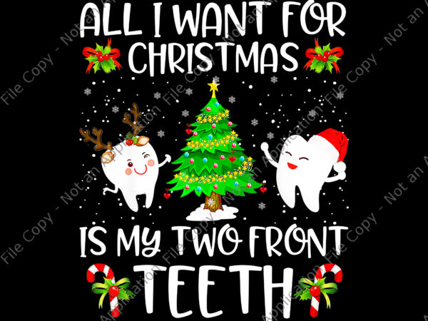 All i want for christmas is my two front teeth png, teeth christmas png, tree christmas png, christmas png t shirt vector