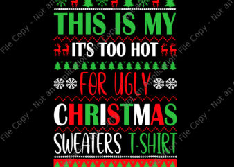 This Is My It’s Too Hot For Ugly Christmas Sweaters Shirt Svg, Ugly Christmas Svg, Christmas Svg, ReinDeer Svg, Tree Christma Svg t shirt designs for sale