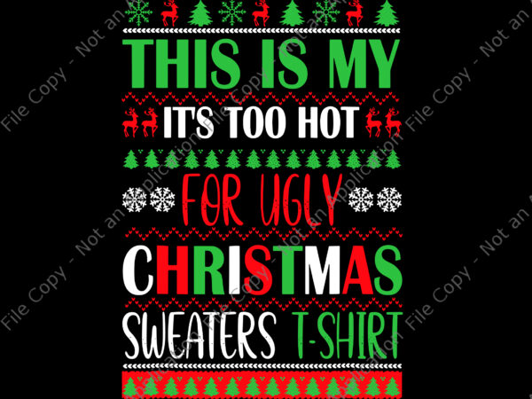 This is my it’s too hot for ugly christmas sweaters shirt svg, ugly christmas svg, christmas svg, reindeer svg, tree christma svg t shirt designs for sale