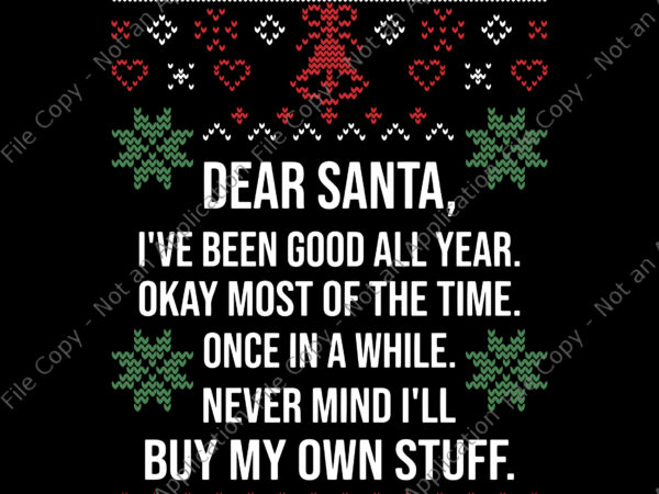 Dear sanra i’ve been good all year svg, ugly christmas sweater dear santa claus wish list, christmas svg, santa svg t shirt vector illustration
