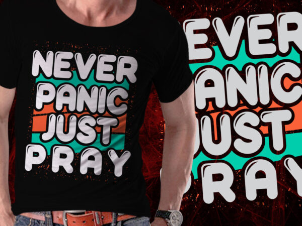 Never panic just pray inspirational motivational quote colorful retro vintage modern grunge typography t-shirt design template