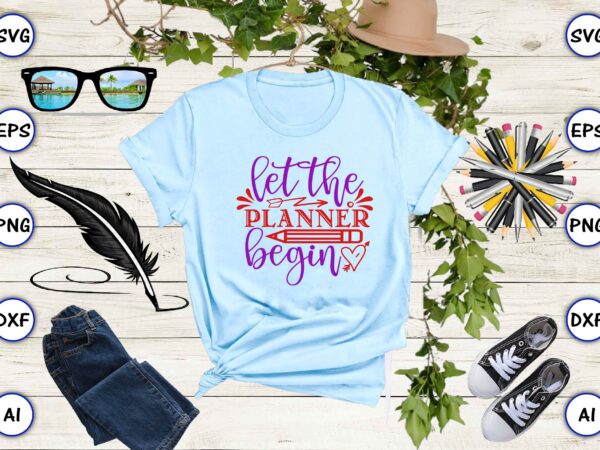 Let the planner begin svg vector for print-ready t-shirts design
