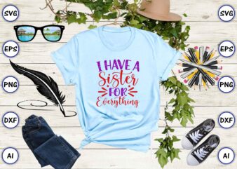 I have a sister for everything SVG vector for print-ready t-shirts design
