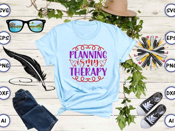 Planning is my therapy svg vector for print-ready t-shirts design