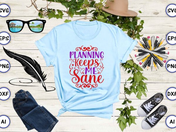 Planning keeps me sane svg vector for print-ready t-shirts design