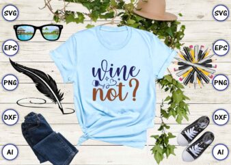 Wine not SVG vector for print-ready t-shirts design