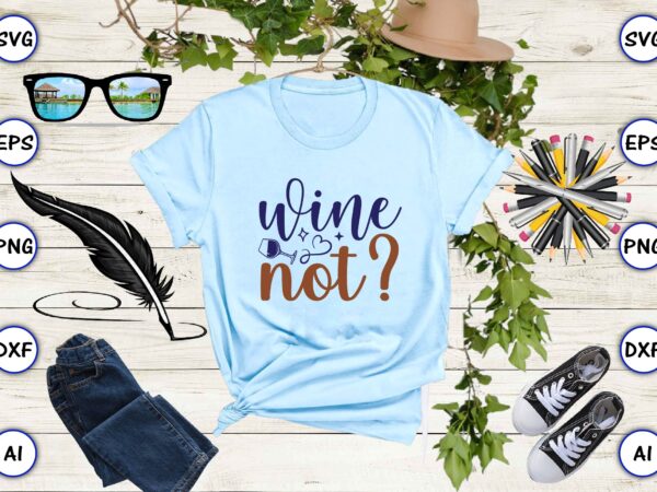 Wine not svg vector for print-ready t-shirts design