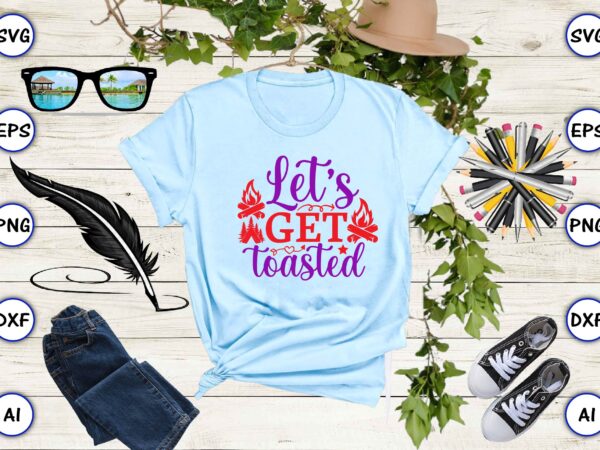 Let’s get toasted png & svg vector for print-ready t-shirts design