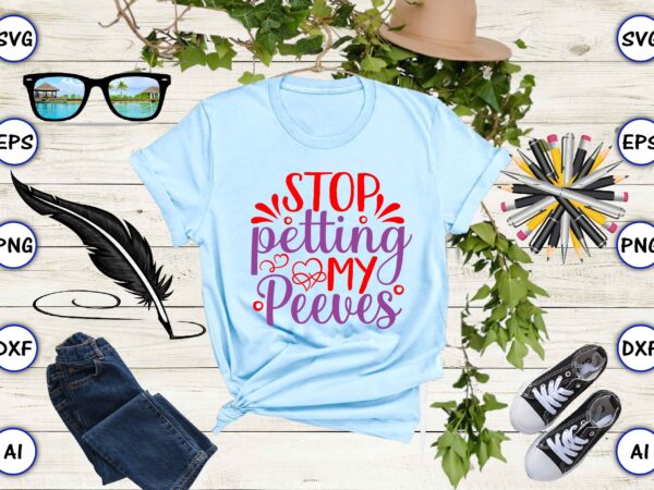 Stop petting my peeves png & svg vector for print-ready t-shirts design