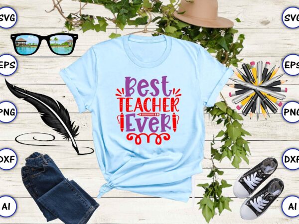 Best teacher ever png & svg vector for print-ready t-shirts design
