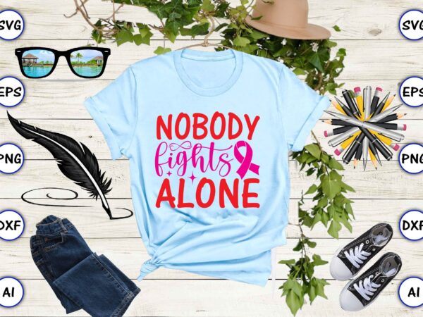 Nobody fights alone svg vector for t-shirts design