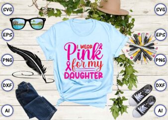 I wear pink for my daughter svg vector for t-shirts design
