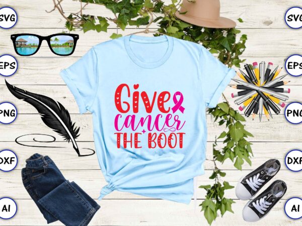 Give cancer the boot svg vector for print-ready t-shirts design