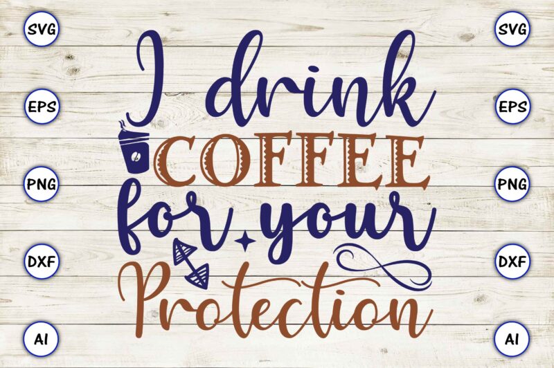 I drink coffee for your protection SVG vector for print-ready t-shirts design