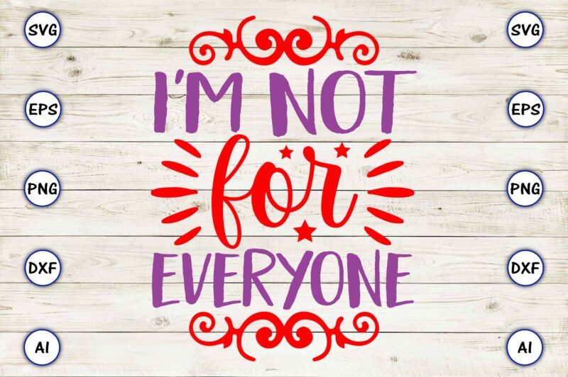 I’m not for everyone PNG & SVG vector for print-ready t-shirts design