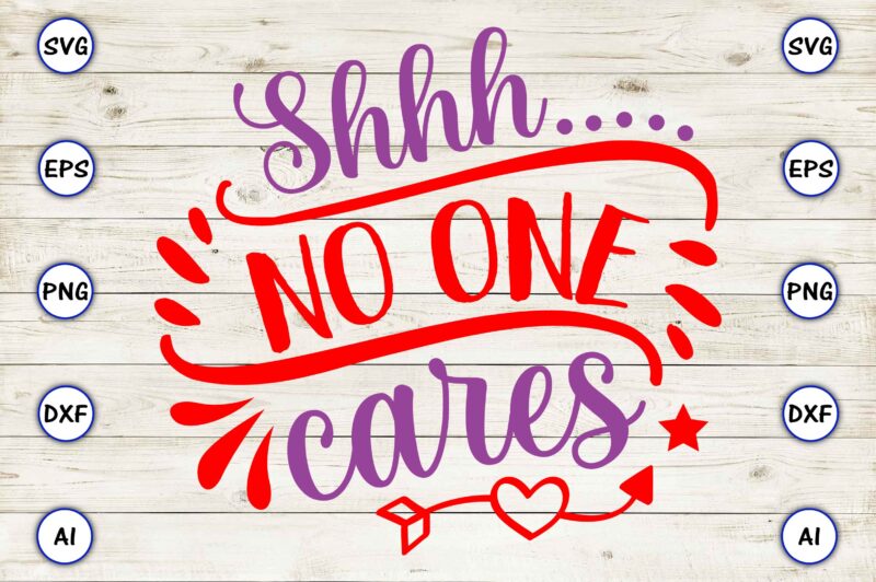 Shhh….. No one cares PNG & SVG vector for print-ready t-shirts design