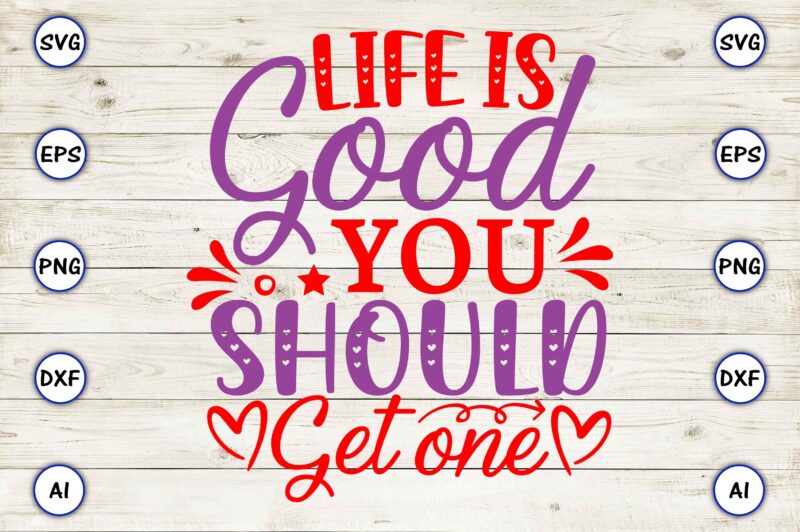 Life is good you should get one PNG & SVG vector for print-ready t-shirts design