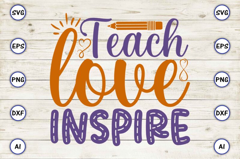 Teach love inspire PNG & SVG vector for print-ready t-shirts design