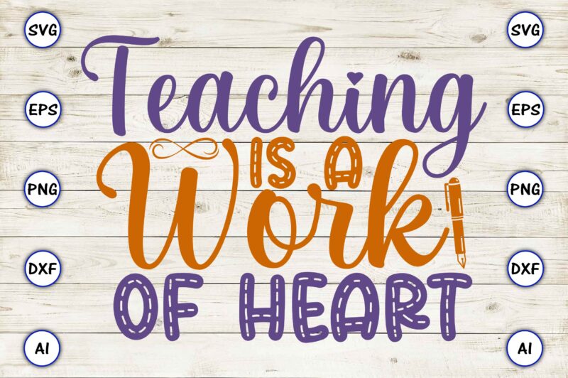 Teaching is a work of heart PNG & SVG vector for print-ready t-shirts design