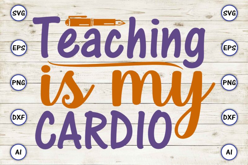 Teaching is my cardio PNG & SVG vector for print-ready t-shirts design