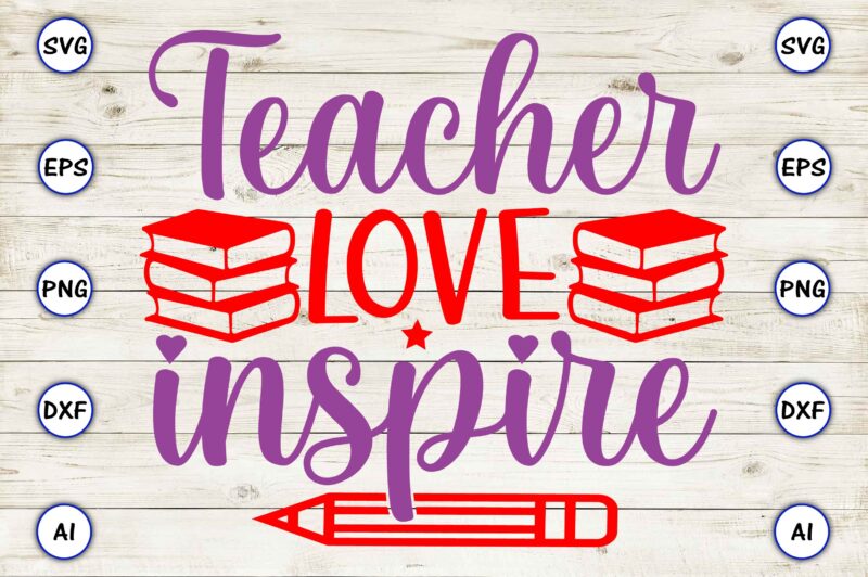 Teacher love inspire PNG & SVG vector for print-ready t-shirts design