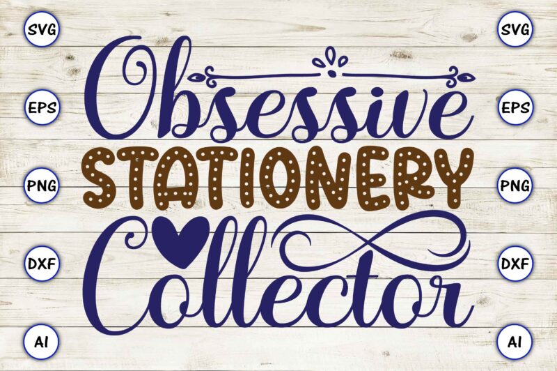 Obsessive stationery collector svg vector for t-shirts design