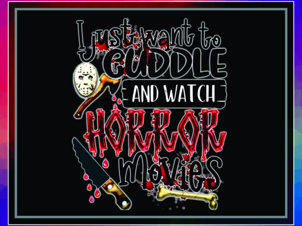 1 i just want to cuddle and watch horror movies png, halloween png, horror halloween, horror movie, horror design, digital download 1034787898