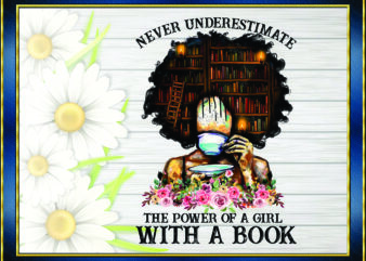 1 Never Underestimate The Power Of A Girl With A Book png, Black Girl Book Lover, Black Melanin, Black Pride, Sublimation, Digital Downloads 887162428
