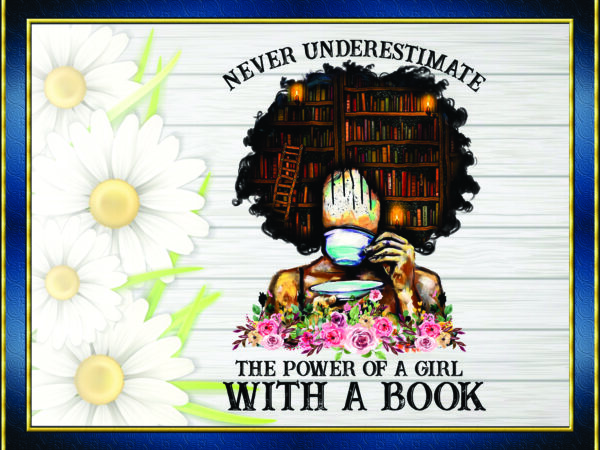 1 never underestimate the power of a girl with a book png, black girl book lover, black melanin, black pride, sublimation, digital downloads 887162428