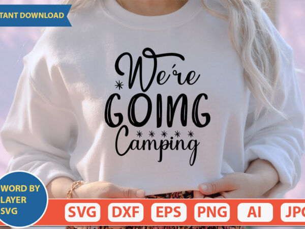 We’re going camping svg vector for t-shirt