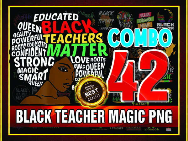 1 combo 42 design black teacher magic png/ black history month png/ black women png/ afro black women png/ black lives matter png/ black 955489387