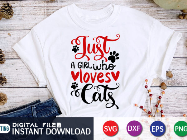 Just a girl who loves cats t shirt. cats lover t shirt ,happy valentine shirt print template, heart sign vector, cute heart vector, typography design for 14 february