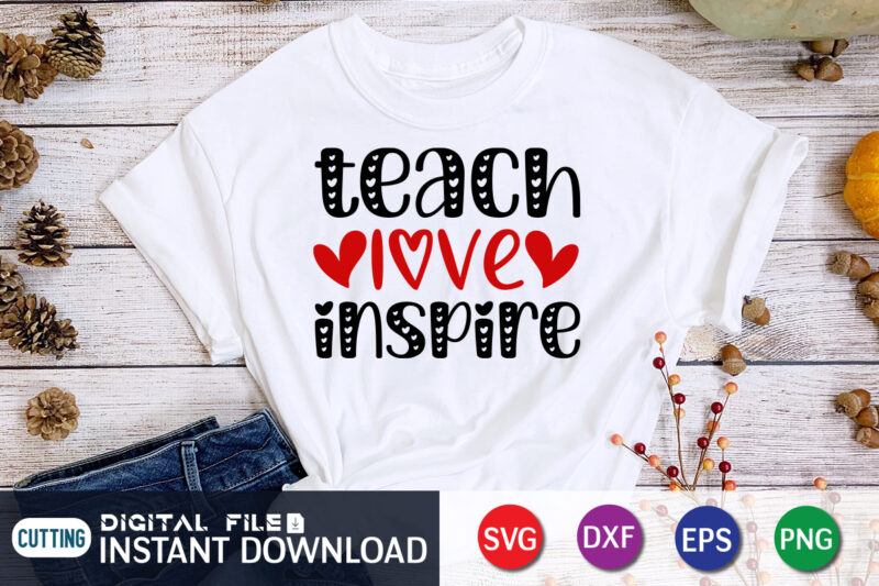 Teach Love Inspire T Shirt, Happy Valentine Shirt print template, Heart sign vector, cute Heart vector, typography design for 14 February