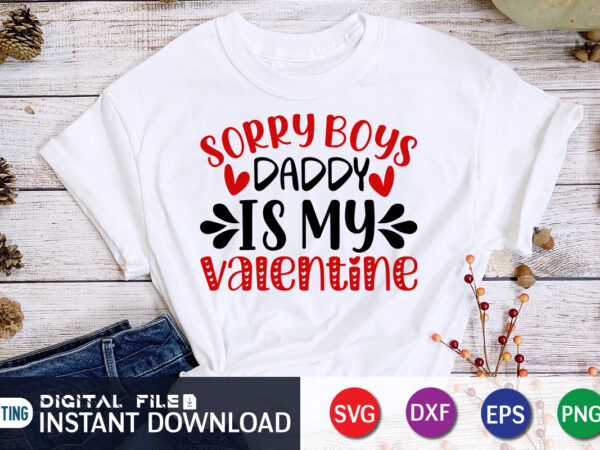 Sorry boy’s daddy is my valentine t shirt, father lover t shirt, happy valentine shirt print template, heart sign vector, cute heart vector, typography design for 14 february