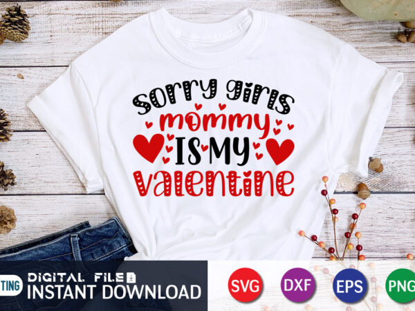 Sorry girls mommy is my valentine t shirt, mommy lover t shirt, happy valentine shirt print template, heart sign vector, cute heart vector, typography design for 14 february